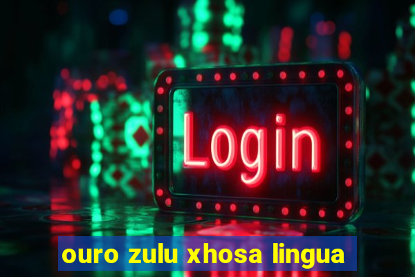 ouro zulu xhosa lingua